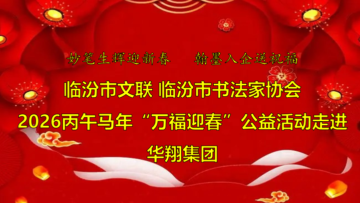 翰墨飄香送福至 華翔喜迎文化春   —臨汾市文聯(lián)、市書協(xié)“迎馬年·送萬福”公益活動走進華翔集團